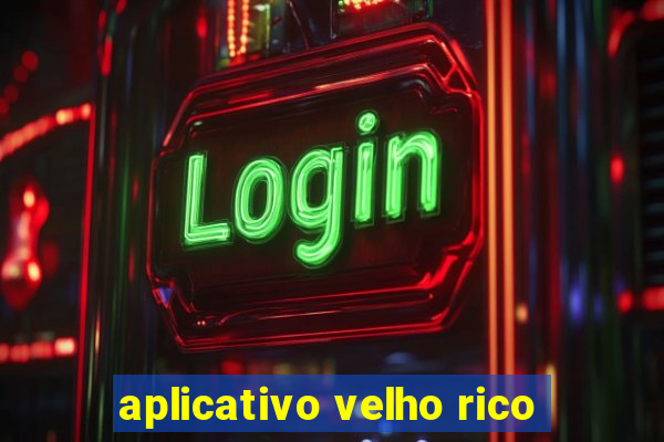 aplicativo velho rico